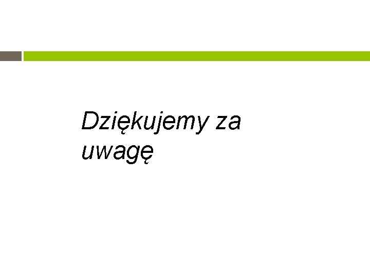 Dziękujemy za uwagę 