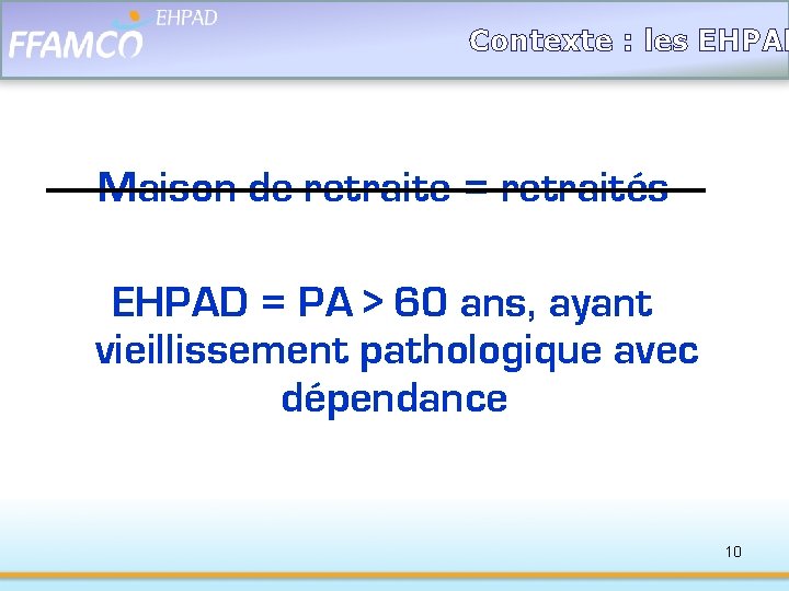 Contexte : les EHPAD Maison de retraite = retraités EHPAD = PA > 60