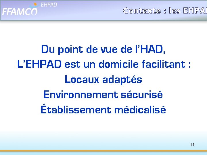 Contexte : les EHPAD Du point de vue de l’HAD, L’EHPAD est un domicile