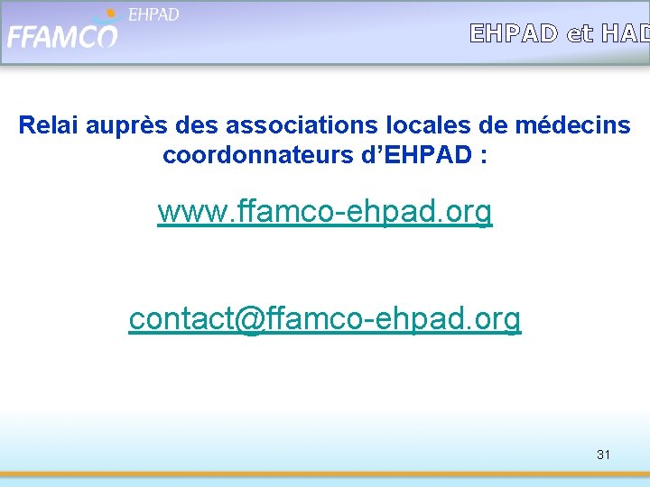 EHPAD et HAD Relai auprès des associations locales de médecins coordonnateurs d’EHPAD : www.