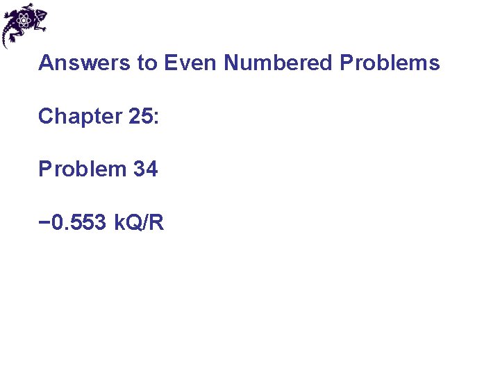 Answers to Even Numbered Problems Chapter 25: Problem 34 − 0. 553 k. Q/R Answers to Even Numbered Problems Chapter 25: Problem 34 − 0. 553 k. Q/R