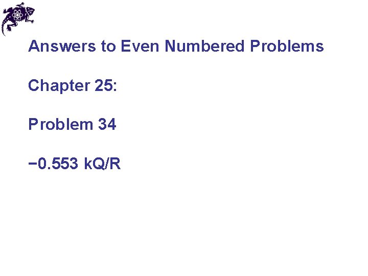 Answers to Even Numbered Problems Chapter 25: Problem 34 − 0. 553 k. Q/R