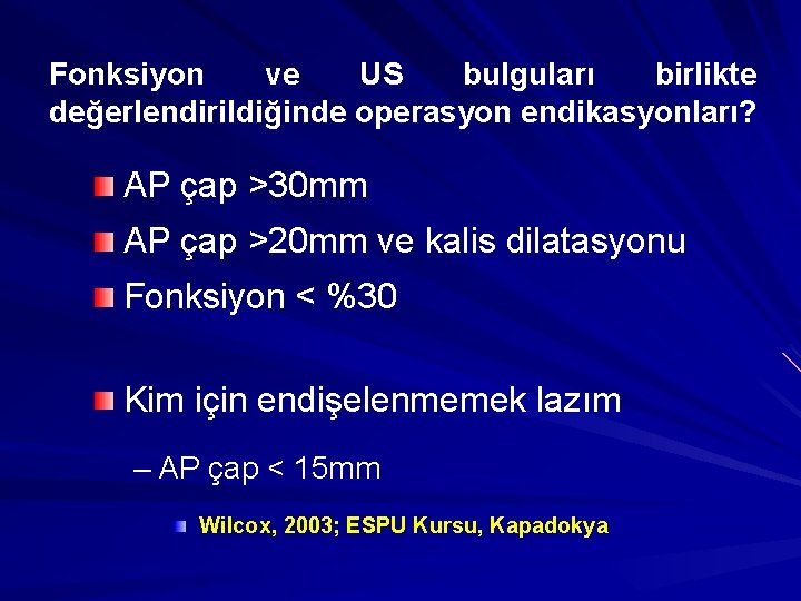 Fonksiyon ve US bulguları birlikte değerlendirildiğinde operasyon endikasyonları? AP çap >30 mm AP çap