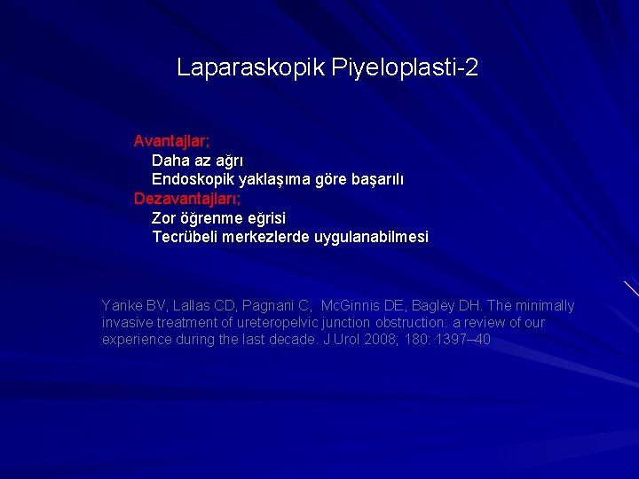 Laparaskopik Piyeloplasti-2 Avantajlar; Daha az ağrı Endoskopik yaklaşıma göre başarılı Dezavantajları; Zor öğrenme eğrisi