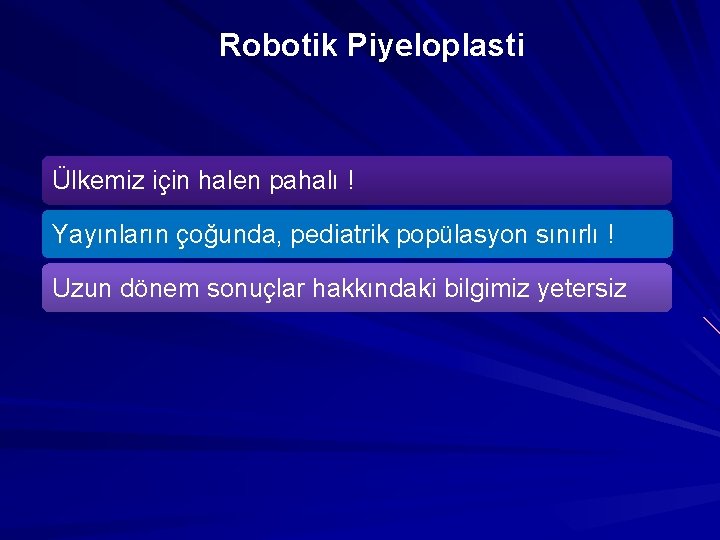 Robotik Piyeloplasti Ülkemiz için halen pahalı ! Yayınların çoğunda, pediatrik popülasyon sınırlı ! Uzun