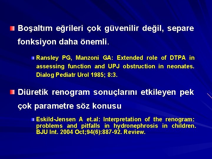 Boşaltım eğrileri çok güvenilir değil, separe fonksiyon daha önemli. Ransley PG, Manzoni GA: Extended