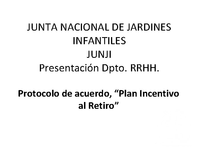 JUNTA NACIONAL DE JARDINES INFANTILES JUNJI Presentación Dpto. RRHH. Protocolo de acuerdo, “Plan Incentivo