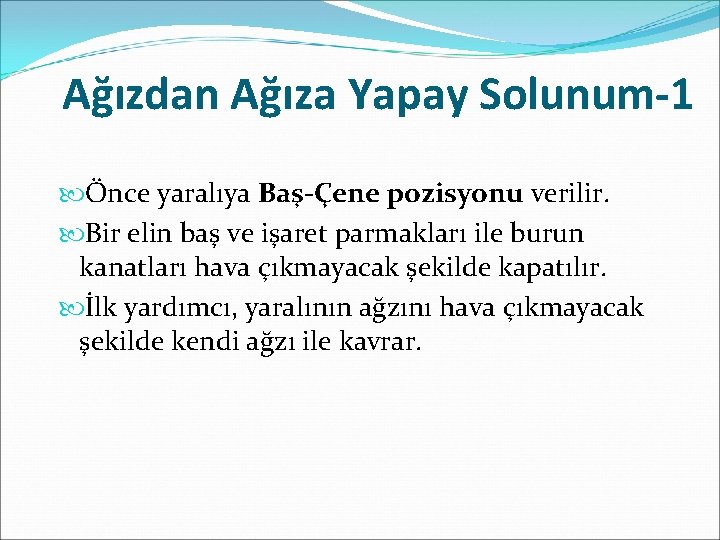 Ağızdan Ağıza Yapay Solunum-1 Önce yaralıya Baş-Çene pozisyonu verilir. Bir elin baş ve işaret