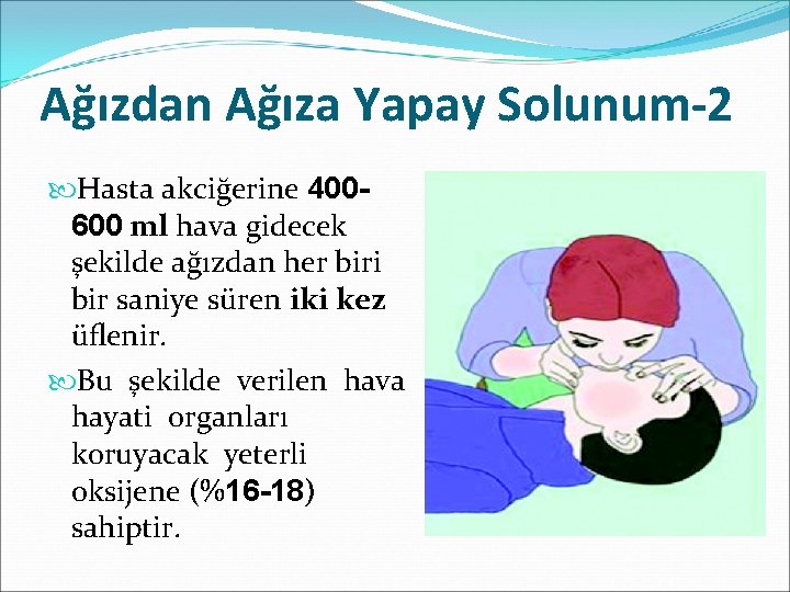 Ağızdan Ağıza Yapay Solunum-2 Hasta akciğerine 400600 ml hava gidecek şekilde ağızdan her biri