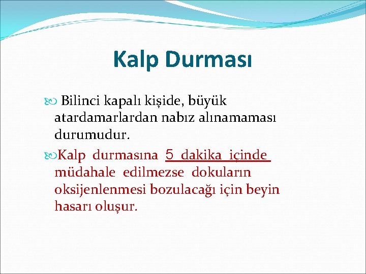 Kalp Durması Bilinci kapalı kişide, büyük atardamarlardan nabız alınamaması durumudur. Kalp durmasına 5 dakika