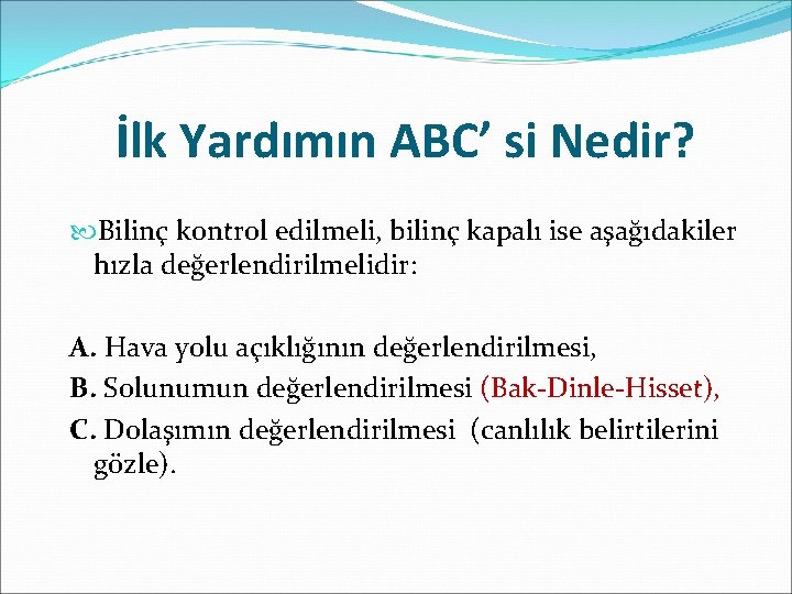 İlk Yardımın ABC’ si Nedir? Bilinç kontrol edilmeli, bilinç kapalı ise aşağıdakiler hızla değerlendirilmelidir: