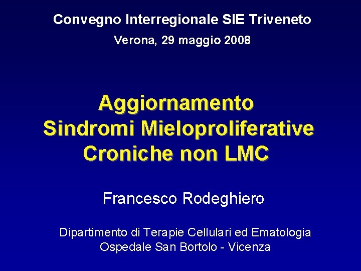 Convegno Interregionale SIE Triveneto Verona, 29 maggio 2008 Aggiornamento Sindromi Mieloproliferative Croniche non LMC