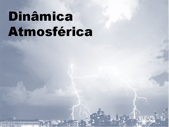 Dinâmica Atmosférica Dinâmica Atmosférica