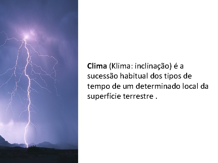Clima (Klima: inclinação) é a sucessão habitual dos tipos de tempo de um determinado Clima (Klima: inclinação) é a sucessão habitual dos tipos de tempo de um determinado