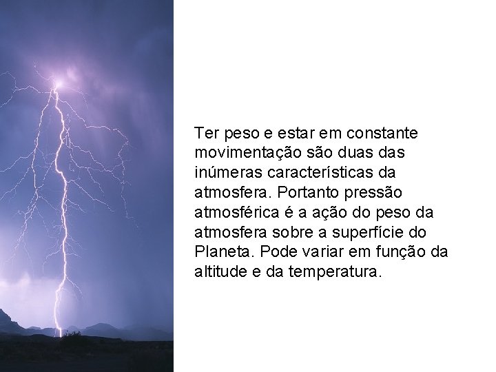 Ter peso e estar em constante movimentação são duas das inúmeras características da atmosfera. Ter peso e estar em constante movimentação são duas das inúmeras características da atmosfera.