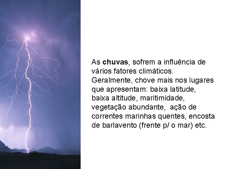 As chuvas, sofrem a influência de vários fatores climáticos. Geralmente, chove mais nos lugares As chuvas, sofrem a influência de vários fatores climáticos. Geralmente, chove mais nos lugares