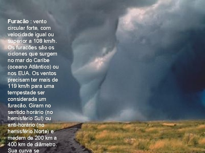 Furacão : vento circular forte, com velocidade igual ou superior a 108 km/h. Os Furacão : vento circular forte, com velocidade igual ou superior a 108 km/h. Os