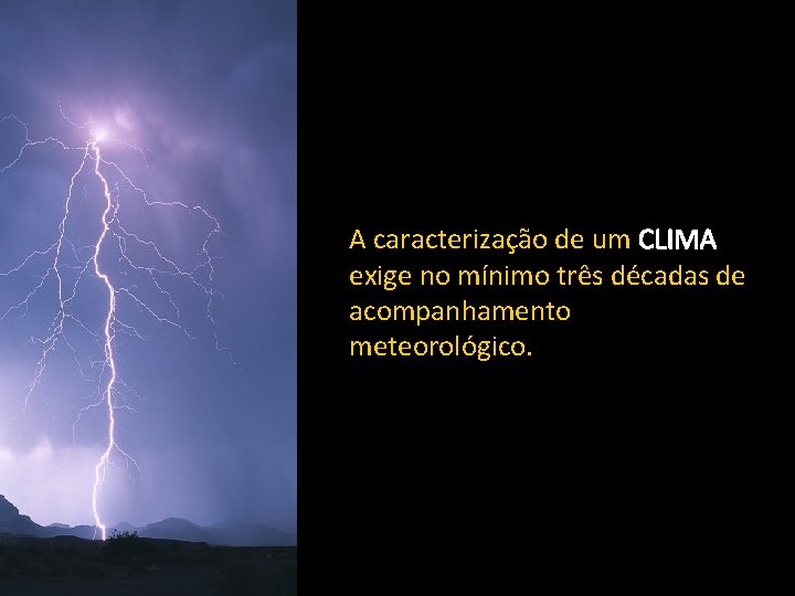 A caracterização de um CLIMA exige no mínimo três décadas de acompanhamento meteorológico. A caracterização de um CLIMA exige no mínimo três décadas de acompanhamento meteorológico.