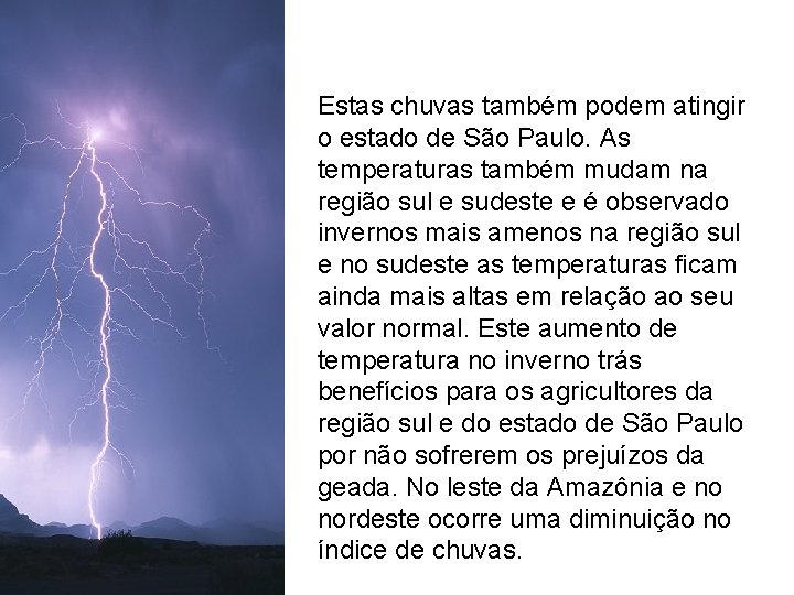 Estas chuvas também podem atingir o estado de São Paulo. As temperaturas também mudam Estas chuvas também podem atingir o estado de São Paulo. As temperaturas também mudam