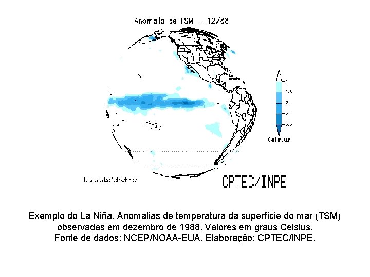 Exemplo do La Niña. Anomalias de temperatura da superfície do mar (TSM) observadas em Exemplo do La Niña. Anomalias de temperatura da superfície do mar (TSM) observadas em