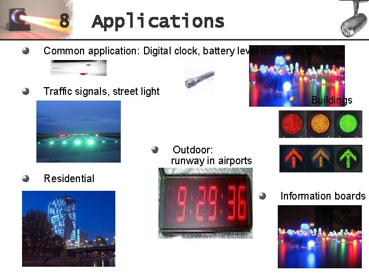 8 Applications Common application: Digital clock, battery level indicator, torch Traffic signals, street light