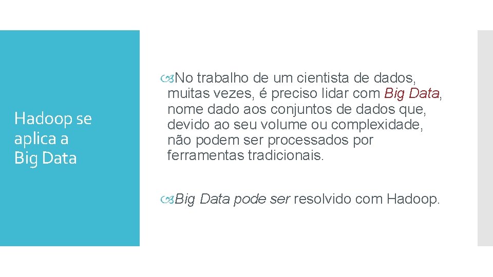 Hadoop se aplica a Big Data No trabalho de um cientista de dados, muitas