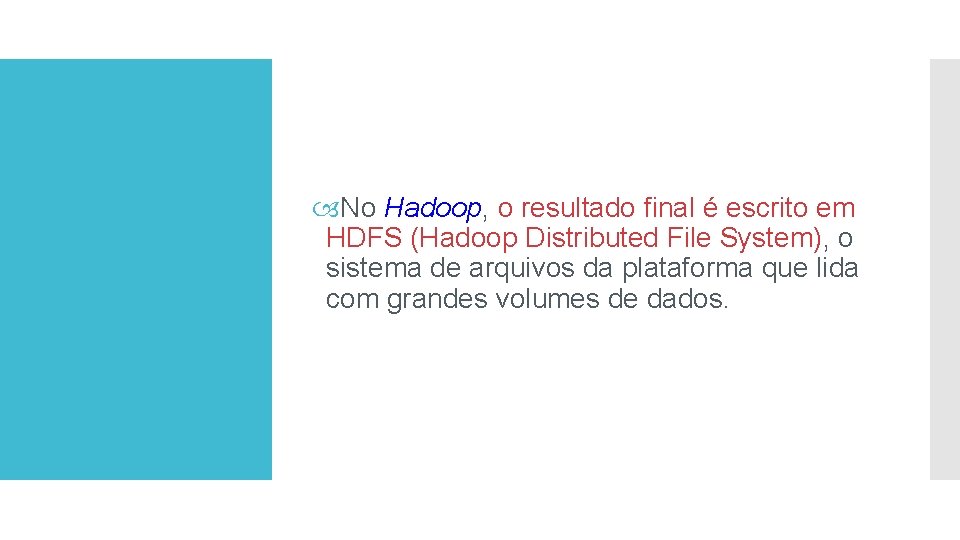  No Hadoop, o resultado final é escrito em HDFS (Hadoop Distributed File System),