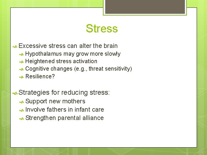 Stress Excessive stress can alter the brain Hypothalamus may grow more slowly Heightened stress