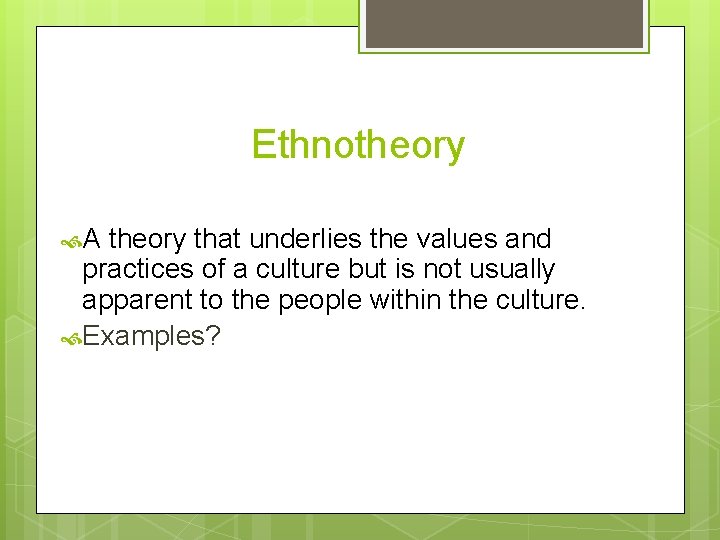 Ethnotheory A theory that underlies the values and practices of a culture but is