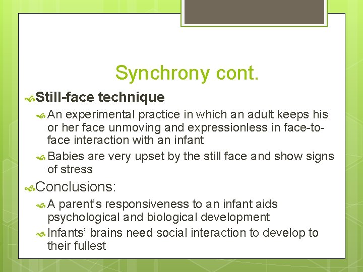 Synchrony cont. Still-face technique An experimental practice in which an adult keeps his or