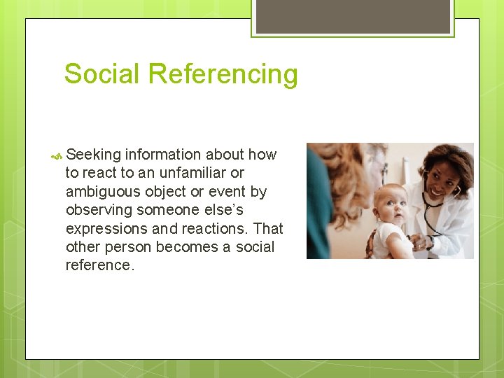 Social Referencing Seeking information about how to react to an unfamiliar or ambiguous object