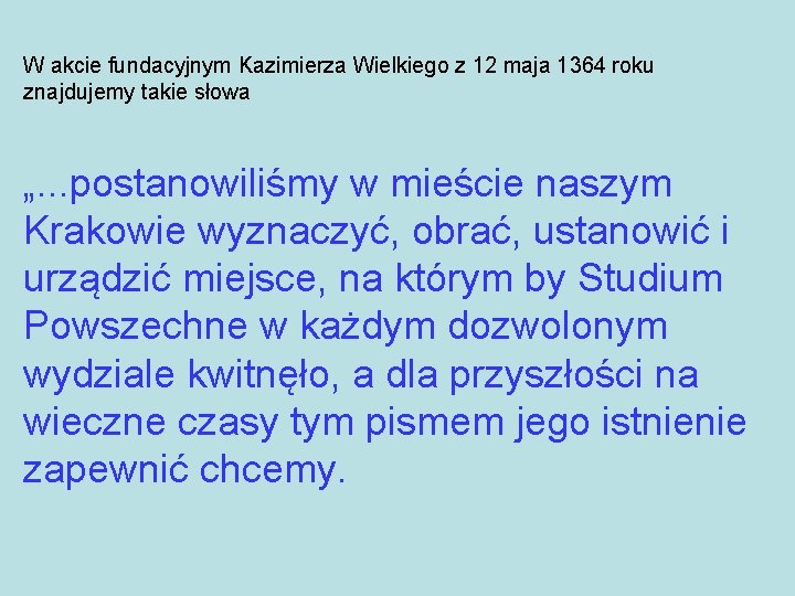 W akcie fundacyjnym Kazimierza Wielkiego z 12 maja 1364 roku znajdujemy takie słowa „.