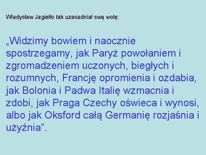 Władysław Jagiełło tak uzasadniał swą wolę: „Widzimy bowiem i naocznie spostrzegamy, jak Paryż powołaniem