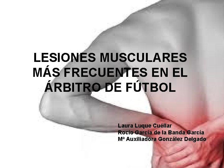 LESIONES MUSCULARES MÁS FRECUENTES EN EL ÁRBITRO DE FÚTBOL Laura Luque Cuéllar Rocío García