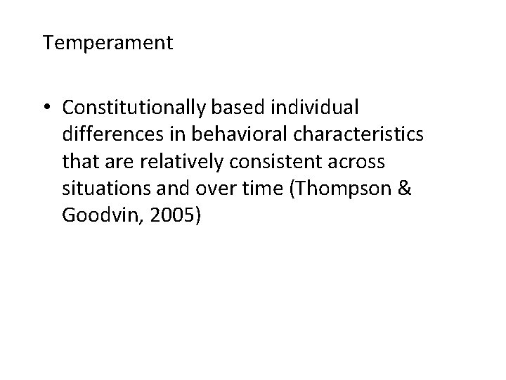 Temperament • Constitutionally based individual differences in behavioral characteristics that are relatively consistent across