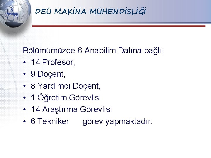 DEÜ MAKİNA MÜHENDİSLİĞİ Bölümümüzde 6 Anabilim Dalına bağlı; • 14 Profesör, • 9 Doçent,