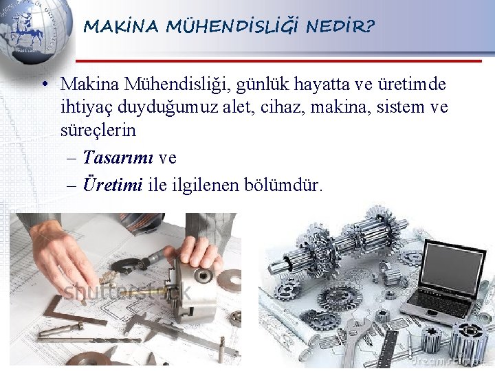 MAKİNA MÜHENDİSLİĞİ NEDİR? • Makina Mühendisliği, günlük hayatta ve üretimde ihtiyaç duyduğumuz alet, cihaz,