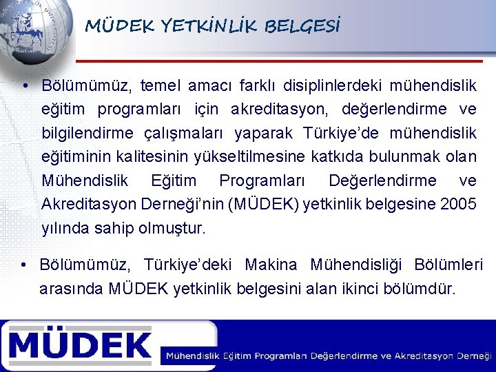 MÜDEK YETKİNLİK BELGESİ • Bölümümüz, temel amacı farklı disiplinlerdeki mühendislik eğitim programları için akreditasyon,