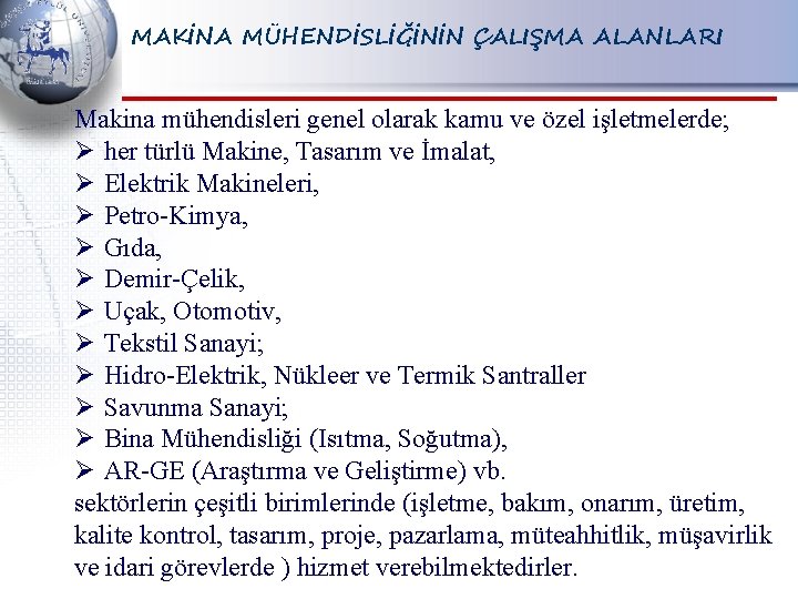 MAKİNA MÜHENDİSLİĞİNİN ÇALIŞMA ALANLARI Makina mühendisleri genel olarak kamu ve özel işletmelerde; Ø her