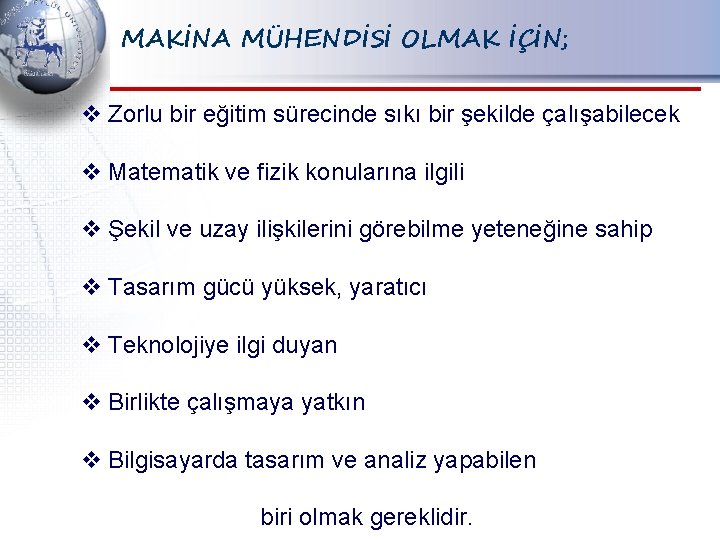 MAKİNA MÜHENDİSİ OLMAK İÇİN; v Zorlu bir eğitim sürecinde sıkı bir şekilde çalışabilecek v