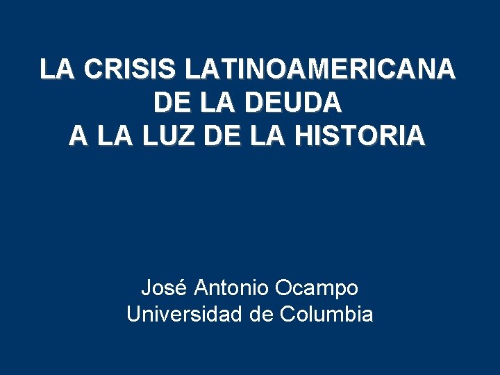 LA CRISIS LATINOAMERICANA DE LA DEUDA A LA LUZ DE LA HISTORIA José Antonio