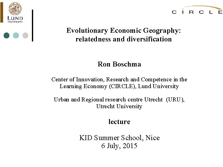 Evolutionary Economic Geography: relatedness and diversification Ron Boschma Center of Innovation, Research and Competence