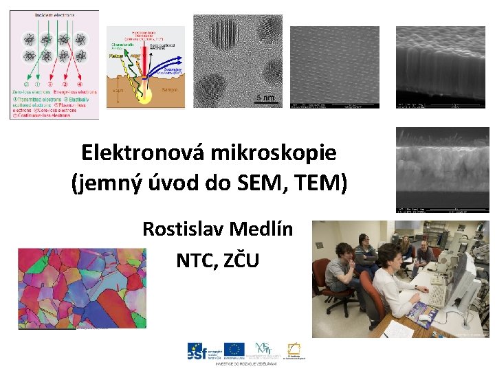 Elektronová mikroskopie (jemný úvod do SEM, TEM) Rostislav Medlín NTC, ZČU 