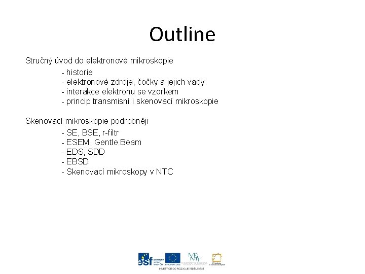 Outline Stručný úvod do elektronové mikroskopie - historie - elektronové zdroje, čočky a jejich