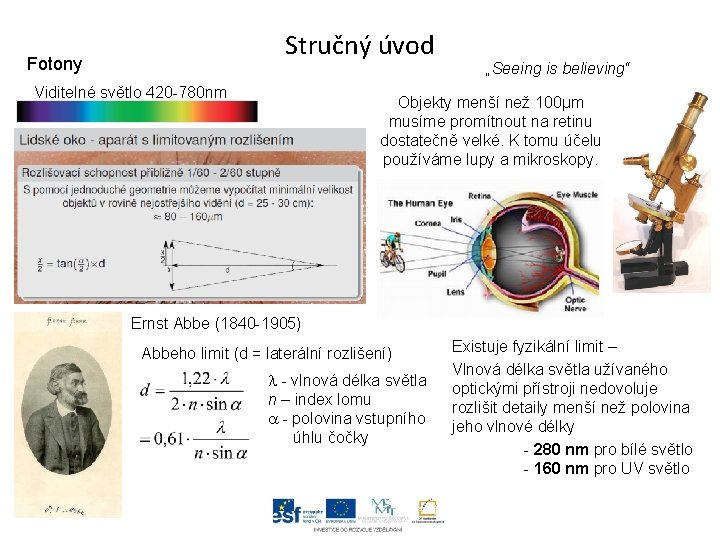 Stručný úvod Fotony Viditelné světlo 420 -780 nm „Seeing is believing“ Objekty menší než