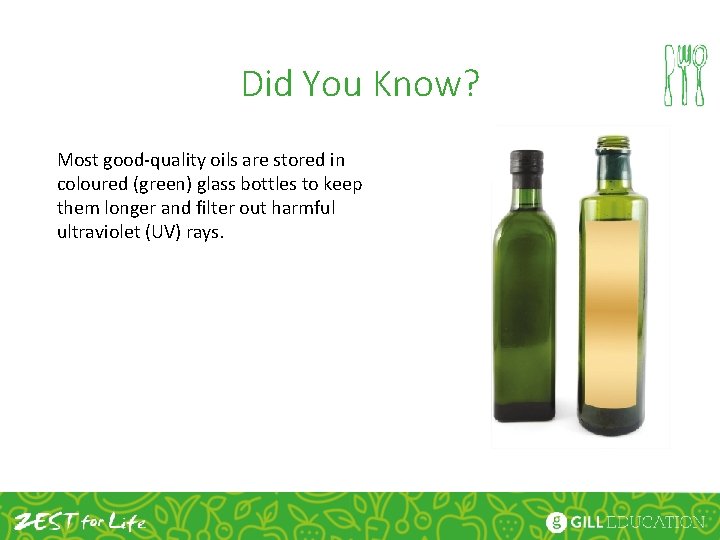 Did You Know? Most good-quality oils are stored in coloured (green) glass bottles to