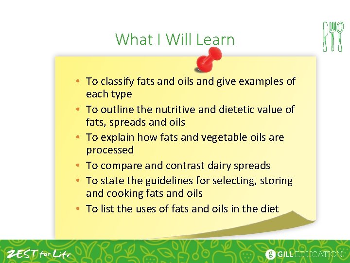 What I Will Learn • To classify fats and oils and give examples of