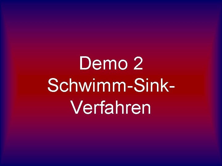 Demo 2 Schwimm-Sink. Verfahren 