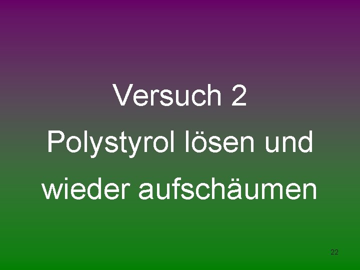 Versuch 2 Polystyrol lösen und wieder aufschäumen 22 