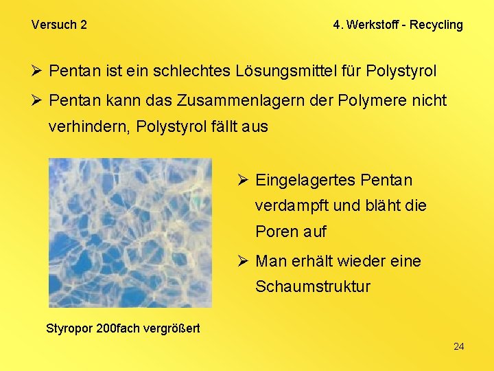 Versuch 2 4. Werkstoff - Recycling Ø Pentan ist ein schlechtes Lösungsmittel für Polystyrol